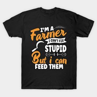 I'm A Farmer I Can't Fix Stupid But I Can Feed Funny Farming T-Shirt